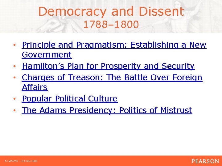 Democracy and Dissent 1788– 1800 • Principle and Pragmatism: Establishing a New Government •