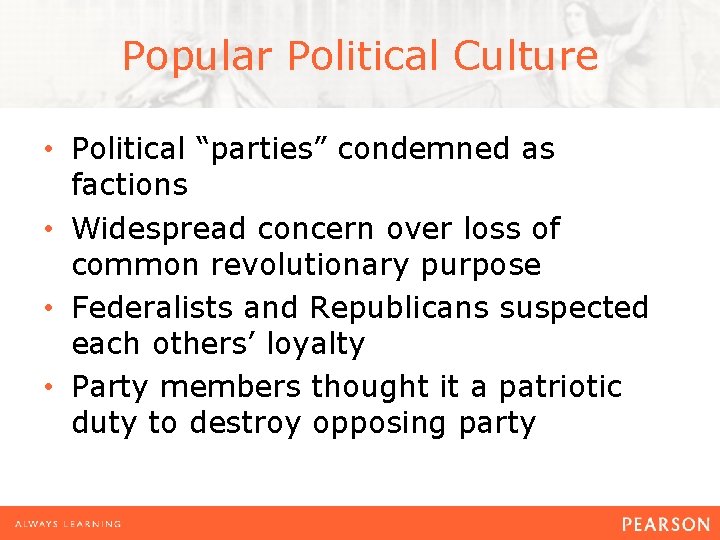 Popular Political Culture • Political “parties” condemned as factions • Widespread concern over loss