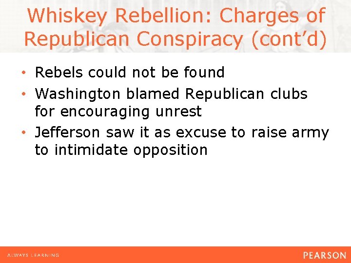 Whiskey Rebellion: Charges of Republican Conspiracy (cont’d) • Rebels could not be found •