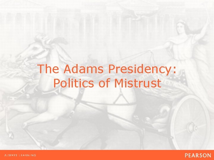 The Adams Presidency: Politics of Mistrust 