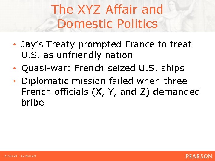 The XYZ Affair and Domestic Politics • Jay’s Treaty prompted France to treat U.