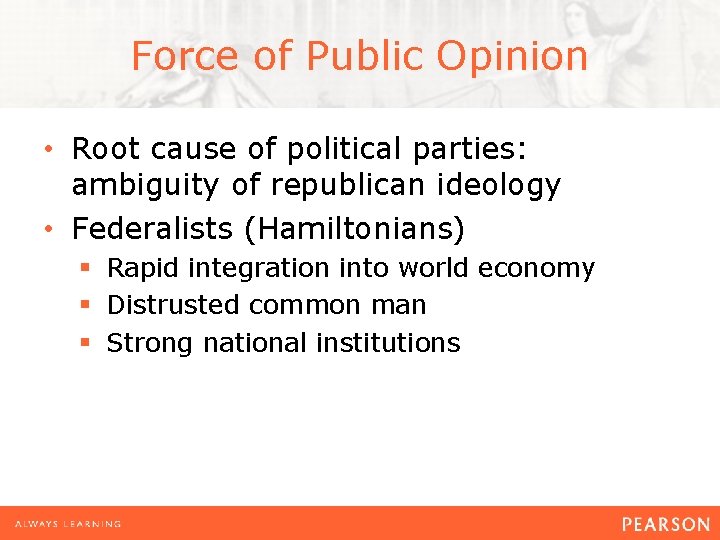 Force of Public Opinion • Root cause of political parties: ambiguity of republican ideology