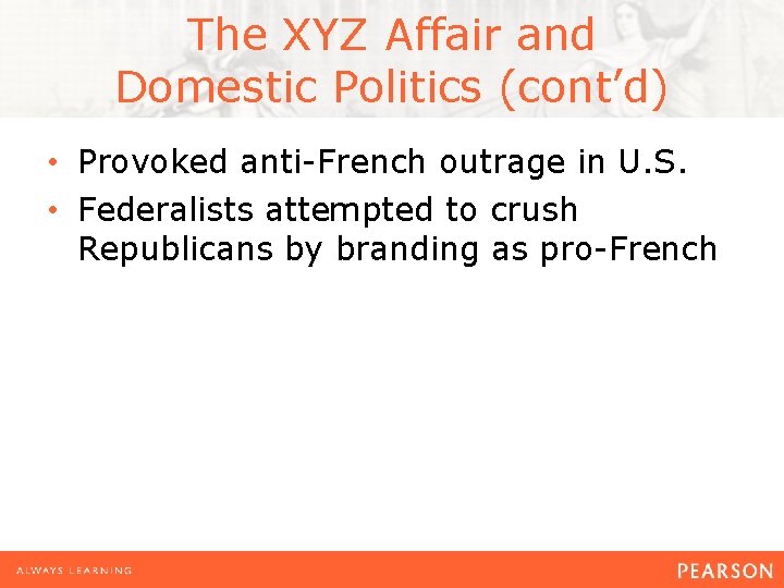 The XYZ Affair and Domestic Politics (cont’d) • Provoked anti-French outrage in U. S.
