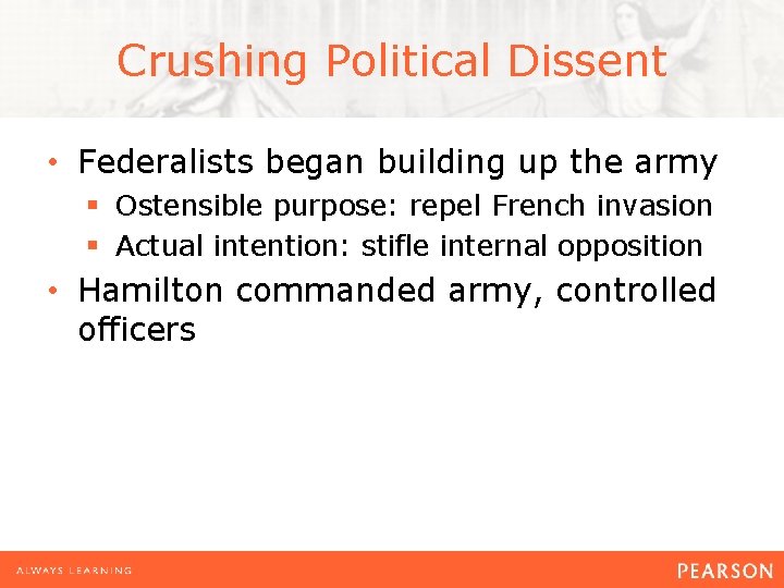 Crushing Political Dissent • Federalists began building up the army § Ostensible purpose: repel