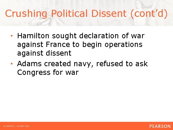 Crushing Political Dissent (cont’d) • Hamilton sought declaration of war against France to begin