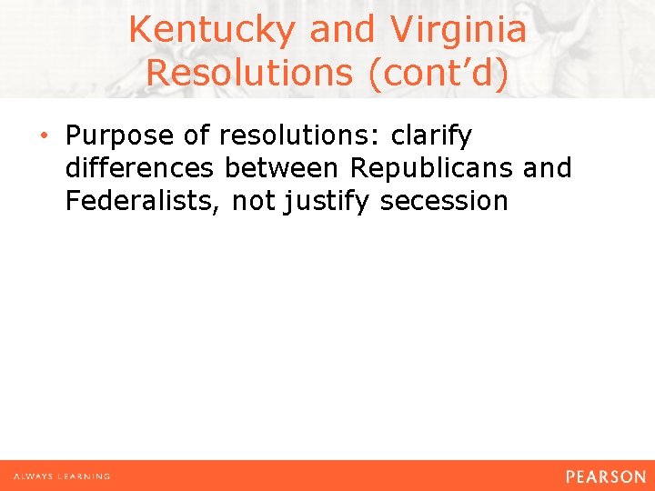 Kentucky and Virginia Resolutions (cont’d) • Purpose of resolutions: clarify differences between Republicans and