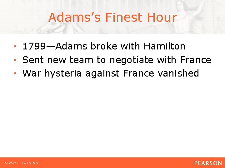 Adams’s Finest Hour • 1799—Adams broke with Hamilton • Sent new team to negotiate