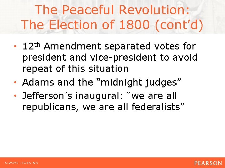 The Peaceful Revolution: The Election of 1800 (cont’d) • 12 th Amendment separated votes