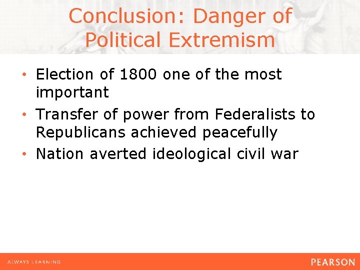 Conclusion: Danger of Political Extremism • Election of 1800 one of the most important