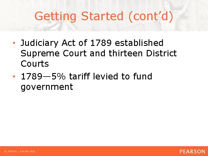 Getting Started (cont’d) • Judiciary Act of 1789 established Supreme Court and thirteen District