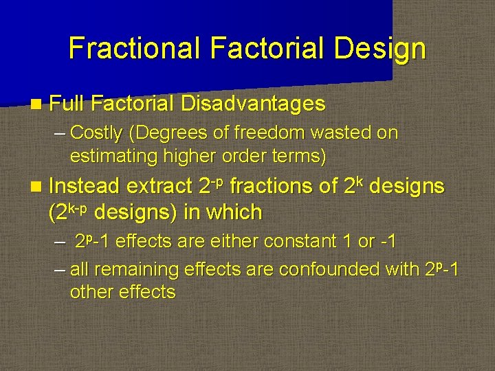 Fractional Factorial Design n Full Factorial Disadvantages – Costly (Degrees of freedom wasted on