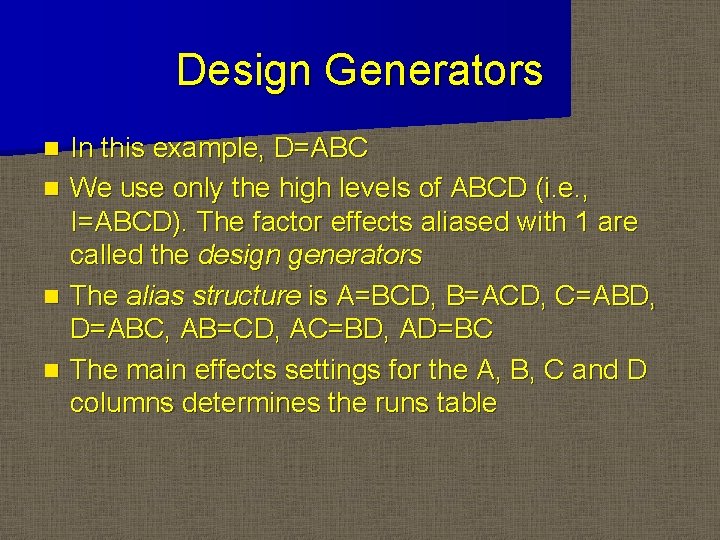 Design Generators In this example, D=ABC n We use only the high levels of