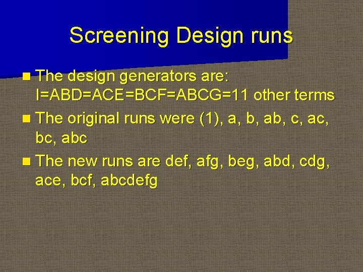 Screening Design runs n The design generators are: I=ABD=ACE=BCF=ABCG=11 other terms n The original