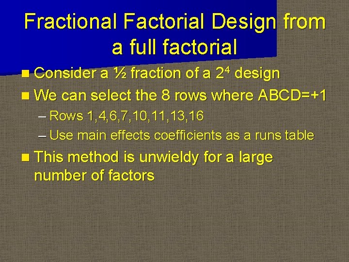 Fractional Factorial Design from a full factorial n Consider a ½ fraction of a