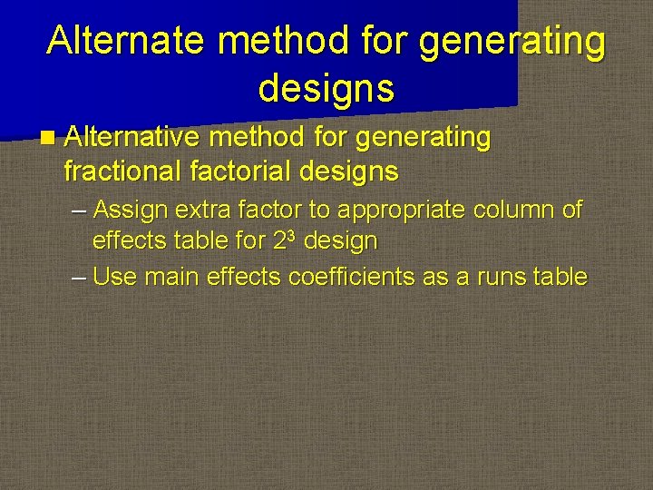 Alternate method for generating designs n Alternative method for generating fractional factorial designs –