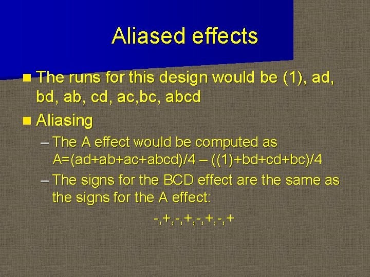Aliased effects n The runs for this design would be (1), ad, bd, ab,