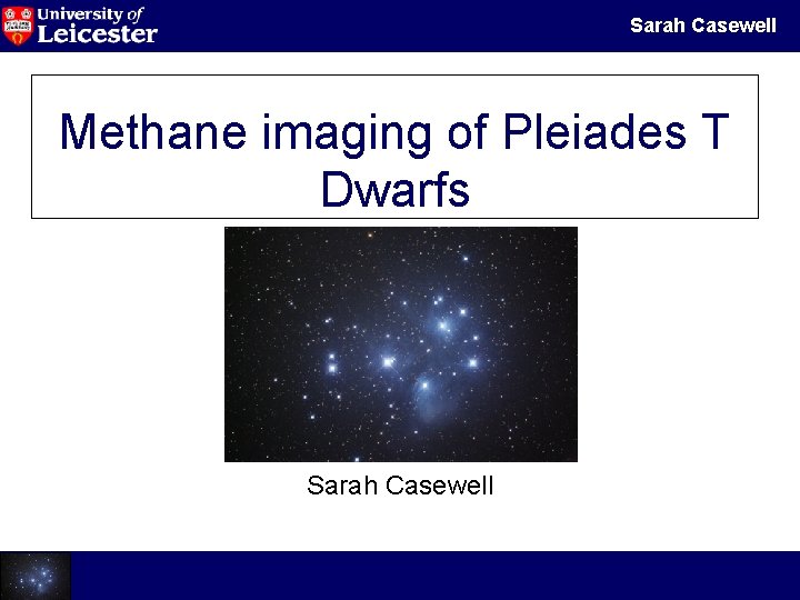 Sarah Casewell Methane imaging of Pleiades T Dwarfs Sarah Casewell Galactic Cluster Dwarfs 