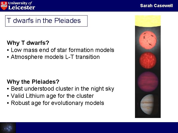 Sarah Casewell T dwarfs in the Pleiades Why T dwarfs? • Low mass end