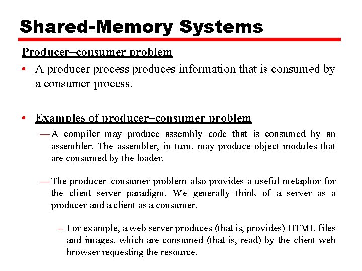 Shared-Memory Systems Producer–consumer problem • A producer process produces information that is consumed by