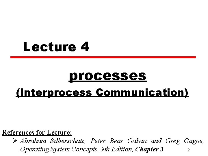 Lecture 4 Cprocesses (Interprocess Communication) References for Lecture: Ø Abraham Silberschatz, Peter Bear Galvin