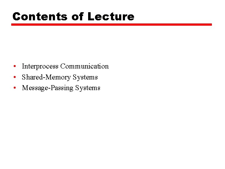 Contents of Lecture • Interprocess Communication • Shared-Memory Systems • Message-Passing Systems 