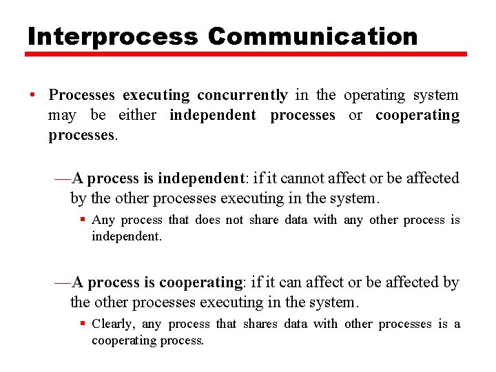 Interprocess Communication • Processes executing concurrently in the operating system may be either independent