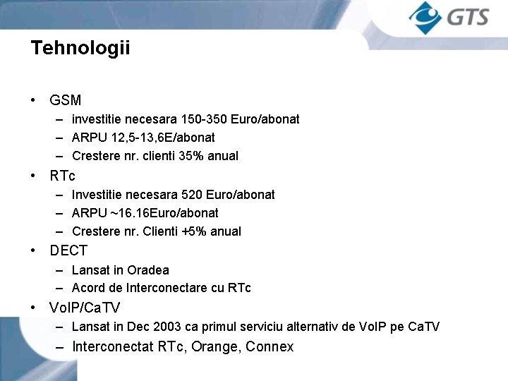 Tehnologii • GSM – investitie necesara 150 -350 Euro/abonat – ARPU 12, 5 -13,