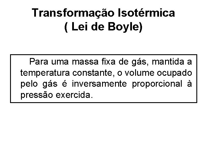 Transformação Isotérmica ( Lei de Boyle) Para uma massa fixa de gás, mantida a