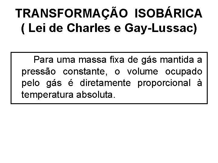 TRANSFORMAÇÃO ISOBÁRICA ( Lei de Charles e Gay-Lussac) Para uma massa fixa de gás