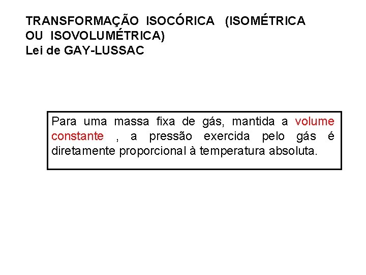 TRANSFORMAÇÃO ISOCÓRICA (ISOMÉTRICA OU ISOVOLUMÉTRICA) Lei de GAY-LUSSAC Para uma massa fixa de gás,