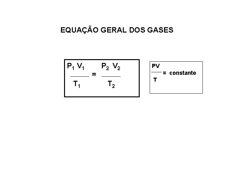 EQUAÇÃO GERAL DOS GASES P 1 V 1 T 1 = P 2 V