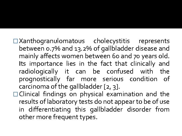 � Xanthogranulomatous cholecystitis represents between 0. 7% and 13. 2% of gallbladder disease and � Xanthogranulomatous cholecystitis represents between 0. 7% and 13. 2% of gallbladder disease and