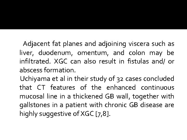 Adjacent fat planes and adjoining viscera such as liver, duodenum, omentum, and colon may Adjacent fat planes and adjoining viscera such as liver, duodenum, omentum, and colon may