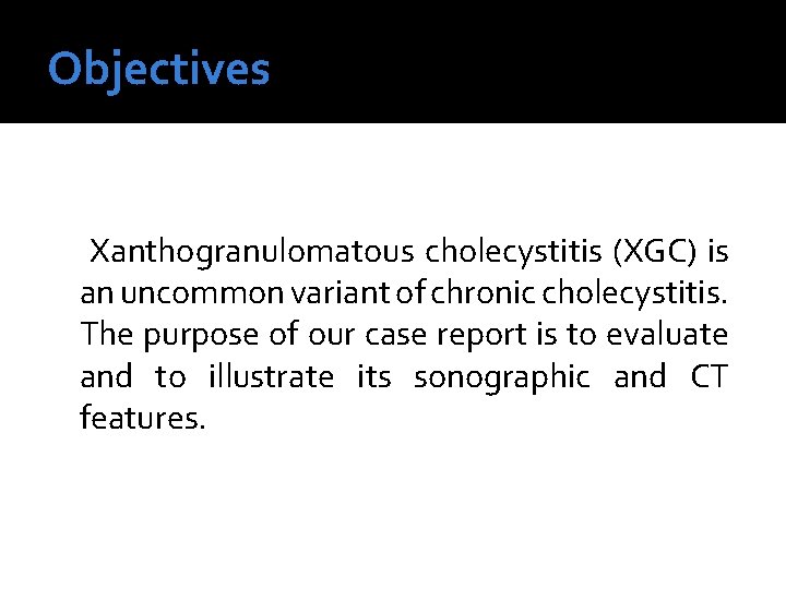 Objectives Xanthogranulomatous cholecystitis (XGC) is an uncommon variant of chronic cholecystitis. The purpose of Objectives Xanthogranulomatous cholecystitis (XGC) is an uncommon variant of chronic cholecystitis. The purpose of