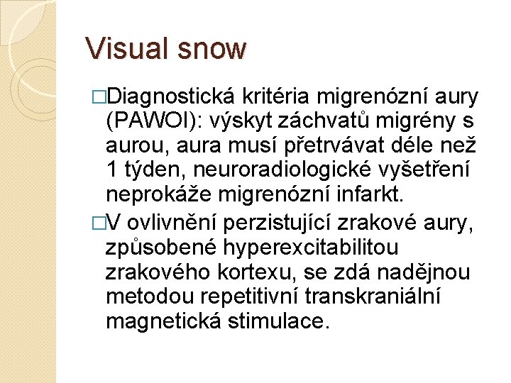 Visual snow �Diagnostická kritéria migrenózní aury (PAWOI): výskyt záchvatů migrény s aurou, aura musí