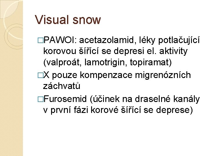 Visual snow �PAWOI: acetazolamid, léky potlačující korovou šířící se depresi el. aktivity (valproát, lamotrigin,