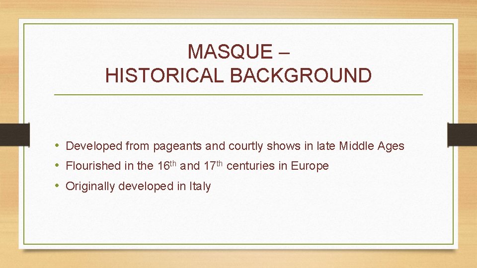 MASQUE – HISTORICAL BACKGROUND • Developed from pageants and courtly shows in late Middle