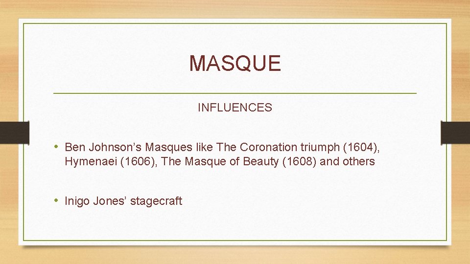 MASQUE INFLUENCES • Ben Johnson’s Masques like The Coronation triumph (1604), Hymenaei (1606), The