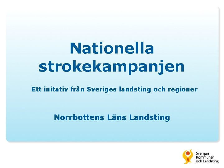 Nationella strokekampanjen Ett initativ från Sveriges landsting och regioner Norrbottens Läns Landsting 