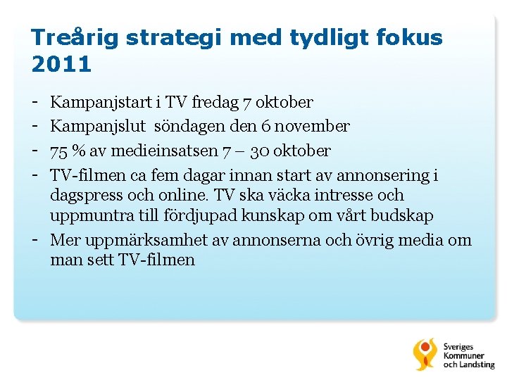 Treårig strategi med tydligt fokus 2011 - Kampanjstart i TV fredag 7 oktober Kampanjslut