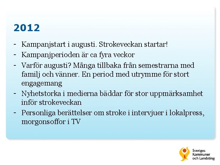 2012 - Kampanjstart i augusti. Strokeveckan startar! - Kampanjperioden är ca fyra veckor -