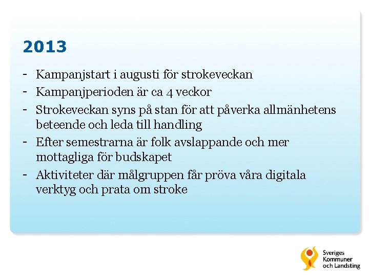 2013 - Kampanjstart i augusti för strokeveckan - Kampanjperioden är ca 4 veckor -