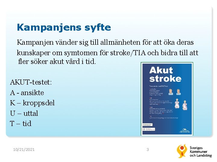 Kampanjens syfte Kampanjen vänder sig till allmänheten för att öka deras kunskaper om symtomen