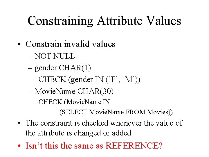 Constraining Attribute Values • Constrain invalid values – NOT NULL – gender CHAR(1) CHECK