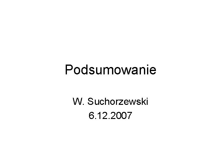 Podsumowanie W. Suchorzewski 6. 12. 2007 