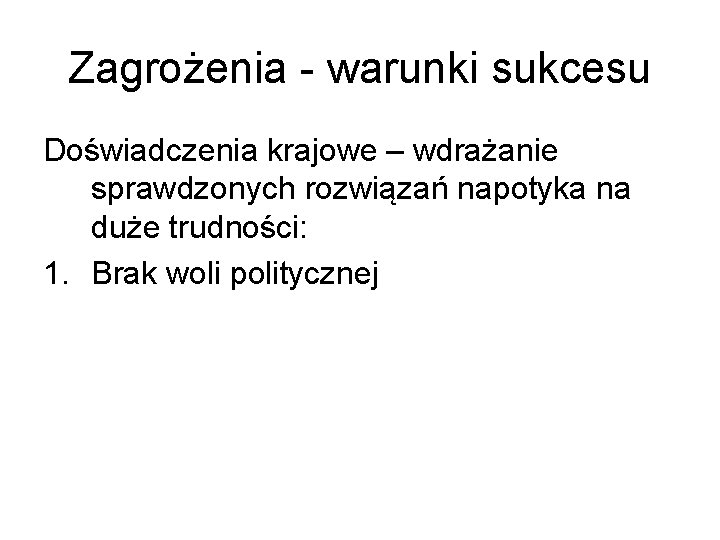 Zagrożenia - warunki sukcesu Doświadczenia krajowe – wdrażanie sprawdzonych rozwiązań napotyka na duże trudności: