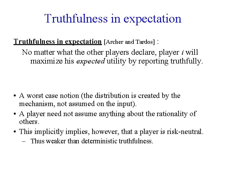 Truthfulness in expectation [Archer and Tardos] : No matter what the other players declare,