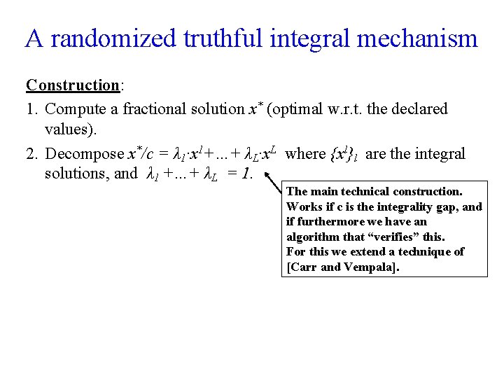 A randomized truthful integral mechanism Construction: 1. Compute a fractional solution x* (optimal w.