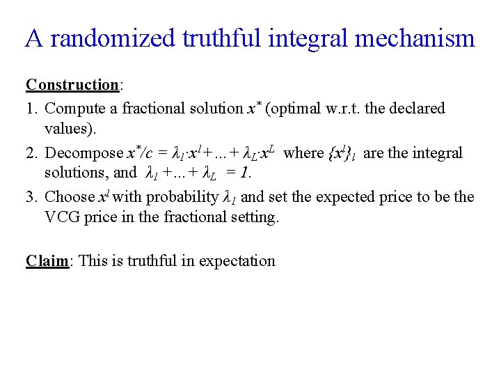 A randomized truthful integral mechanism Construction: 1. Compute a fractional solution x* (optimal w.