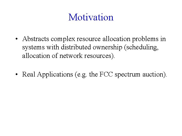 Motivation • Abstracts complex resource allocation problems in systems with distributed ownership (scheduling, allocation